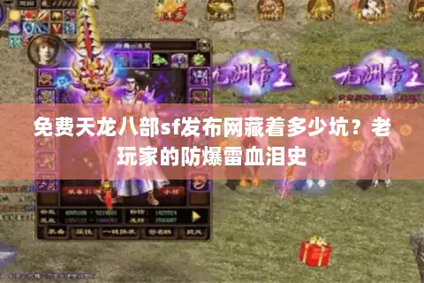 免费天龙八部sf发布网藏着多少坑？老玩家的防爆雷血泪史
