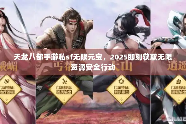 天龙八部手游私sf无限元宝,2025即刻获取无限资源安全行动 天龙八部手游私sf无限元宝,2025即刻获取无限资源安全行动