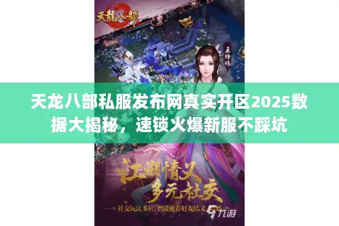 天龙八部私服发布网真实开区2025数据大揭秘,速锁火爆新服不踩坑 天龙八部私服发布网真实开区2025数据大揭秘,速锁火爆新服不踩坑