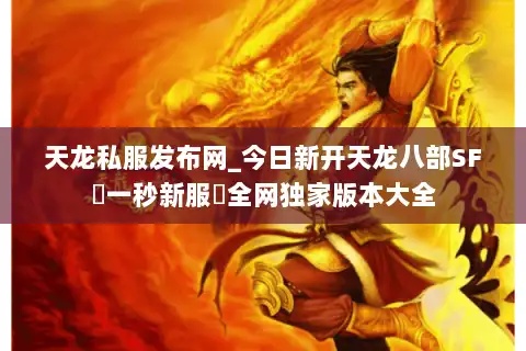 天龙私服发布网_今日新开天龙八部SF▷一秒新服◁全网独家版本大全 天龙私服发布网_今日新开天龙八部SF▷一秒新服◁全网独家版本大全