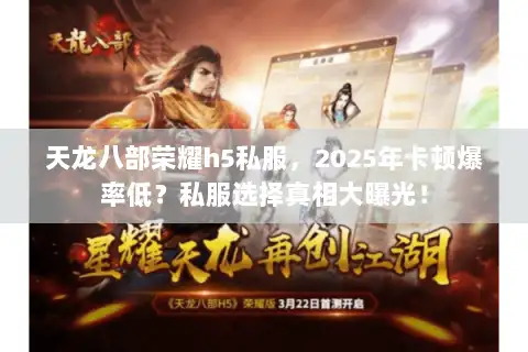 天龙八部荣耀h5私服,2025年卡顿爆率低?私服选择真相大曝光! 天龙八部荣耀h5私服,2025年卡顿爆率低?私服选择真相大曝光!