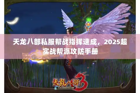 天龙八部私服帮战指挥速成，2025超实战帮派攻防手册