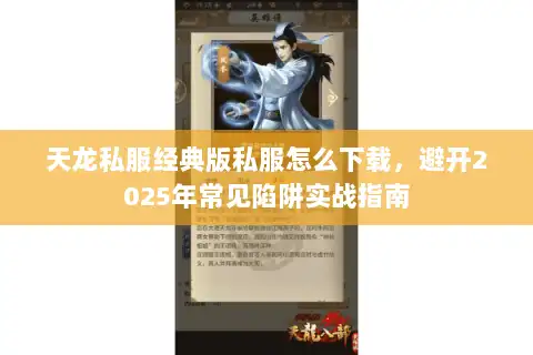天龙私服经典版私服怎么下载，避开2025年常见陷阱实战指南