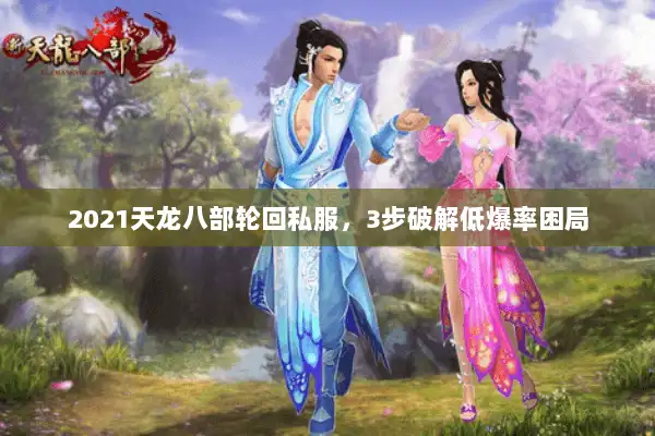 2021天龙八部轮回私服,3步破解低爆率困局 2021天龙八部轮回私服,3步破解低爆率困局