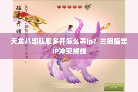 天龙八部私服多开怎么弄ip？三招搞定IP冲突掉线