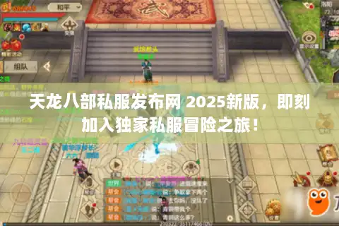 天龙八部私服发布网 2025新版,即刻加入独家私服冒险之旅! 天龙八部私服发布网 2025新版,即刻加入独家私服冒险之旅!