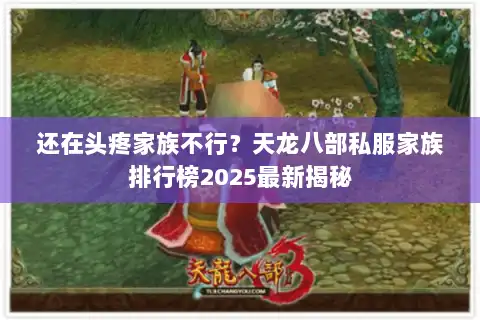 还在头疼家族不行？天龙八部私服家族排行榜2025最新揭秘