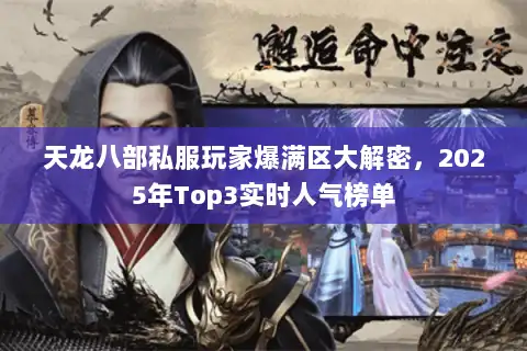 天龙八部私服玩家爆满区大解密，2025年Top3实时人气榜单