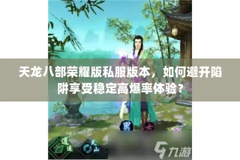 天龙八部荣耀版私服版本，如何避开陷阱享受稳定高爆率体验？