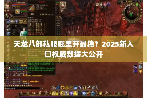 天龙八部私服哪里开最稳？2025新入口权威数据大公开