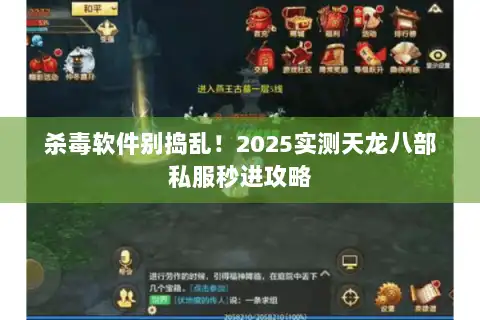 杀毒软件别捣乱！2025实测天龙八部私服秒进攻略