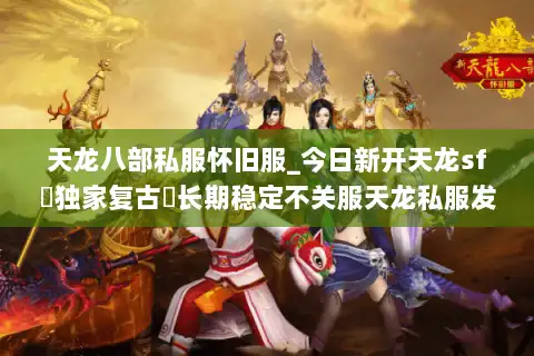 天龙八部私服怀旧服_今日新开天龙sf▷独家复古◁长期稳定不关服天龙私服发布平台 天龙八部私服怀旧服_今日新开天龙sf▷独家复古◁长期稳定不关服天龙私服发布平台