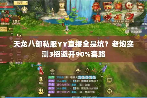 天龙八部私服YY直播全是坑？老炮实测3招避开90%套路
