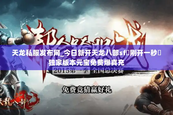 天龙私服发布网_今日新开天龙八部sf▷刚开一秒◁独家版本元宝免费爆真充