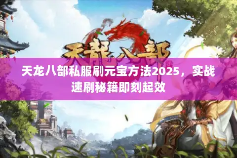 天龙八部私服刷元宝方法2025，实战速刷秘籍即刻起效