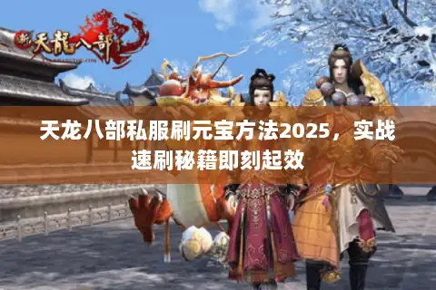 天龙八部私服刷元宝方法2025，实战速刷秘籍即刻起效
