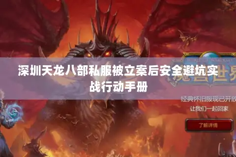 深圳天龙八部私服被立案后安全避坑实战行动手册 深圳天龙八部私服被立案后安全避坑实战行动手册