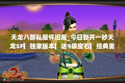 天龙八部私服怀旧服_今日新开一秒天龙SF▎独家版本▎送9级宝石▎经典重现◁