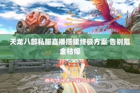天龙八部私服直播搭建终极方案 告别氪金枯燥 天龙八部私服直播搭建终极方案 告别氪金枯燥