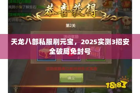 天龙八部私服刷元宝,2025实测3招安全破局免封号 天龙八部私服刷元宝,2025实测3招安全破局免封号