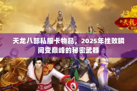 天龙八部私服卡物品，2025年挫败瞬间变巅峰的秘密武器