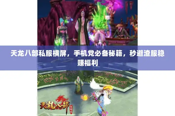 天龙八部私服横屏,手机党必备秘籍,秒避渣服稳赚福利 天龙八部私服横屏,手机党必备秘籍,秒避渣服稳赚福利