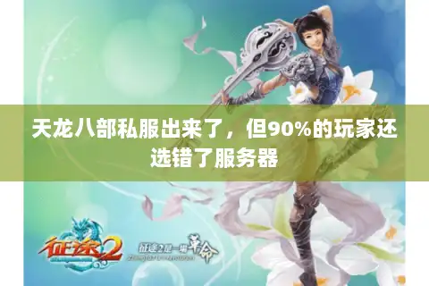 天龙八部私服出来了，但90%的玩家还选错了服务器