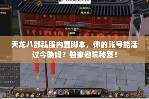 天龙八部私服内置脚本，你的账号能活过今晚吗？独家避坑秘笈！