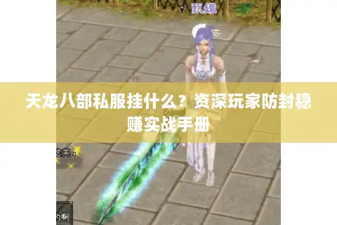 天龙八部私服挂什么?资深玩家防封稳赚实战手册 天龙八部私服挂什么?资深玩家防封稳赚实战手册
