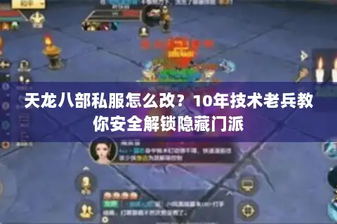天龙八部私服怎么改？10年技术老兵教你安全解锁隐藏门派