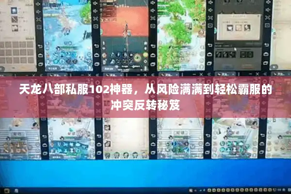 天龙八部私服102神器，从风险满满到轻松霸服的冲突反转秘笈
