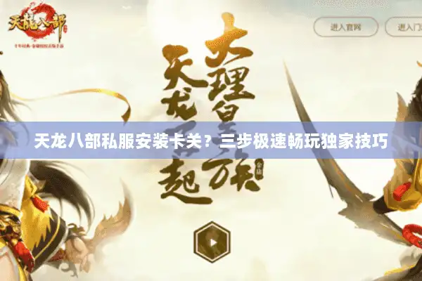 天龙八部私服安装卡关？三步极速畅玩独家技巧