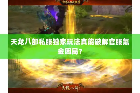 天龙八部私服独家玩法真能破解官服氪金困局? 天龙八部私服独家玩法真能破解官服氪金困局?