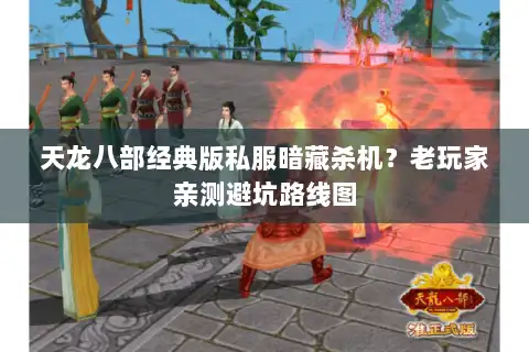 天龙八部经典版私服暗藏杀机？老玩家亲测避坑路线图