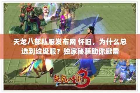 天龙八部私服发布网 怀旧,为什么总选到垃圾服?独家秘籍助你避雷 天龙八部私服发布网 怀旧,为什么总选到垃圾服?独家秘籍助你避雷