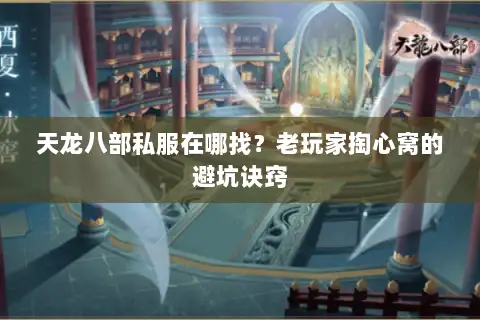 天龙八部私服在哪找?老玩家掏心窝的避坑诀窍 天龙八部私服在哪找?老玩家掏心窝的避坑诀窍