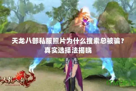 天龙八部私服照片为什么搜索总被骗？真实选择法揭晓