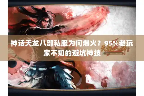 神话天龙八部私服为何爆火?95%老玩家不知的避坑神技 神话天龙八部私服为何爆火?95%老玩家不知的避坑神技