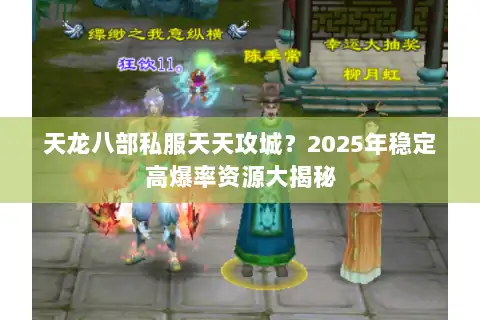 天龙八部私服天天攻城？2025年稳定高爆率资源大揭秘
