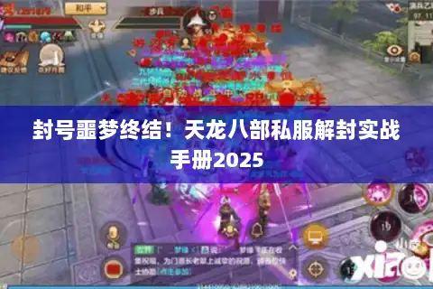 封号噩梦终结！天龙八部私服解封实战手册2025