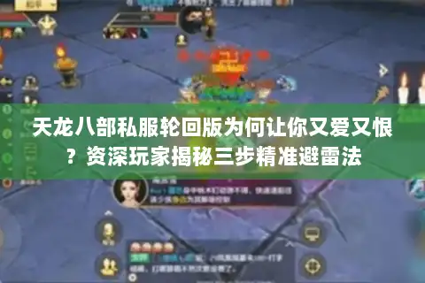 天龙八部私服轮回版为何让你又爱又恨？资深玩家揭秘三步精准避雷法