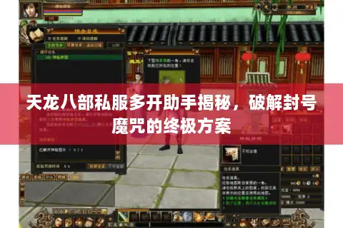 天龙八部私服多开助手揭秘，破解封号魔咒的终极方案
