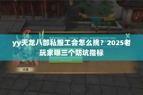 yy天龙八部私服工会怎么挑?2025老玩家曝三个防坑指标 yy天龙八部私服工会怎么挑?2025老玩家曝三个防坑指标