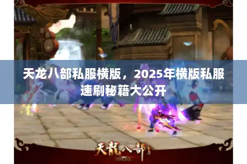 天龙八部私服横版，2025年横版私服速刷秘籍大公开