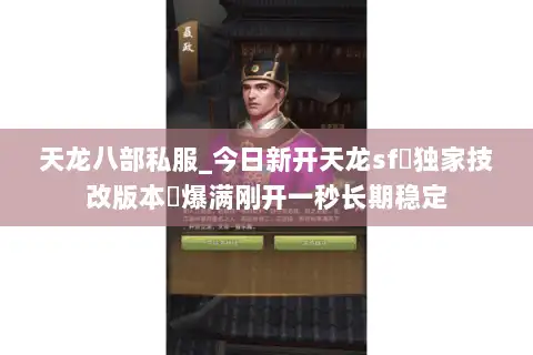 天龙八部私服_今日新开天龙sf▷独家技改版本◁爆满刚开一秒长期稳定