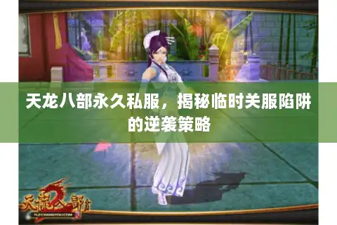 天龙八部永久私服，揭秘临时关服陷阱的逆袭策略