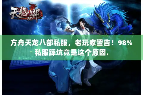 方舟天龙八部私服，老玩家警告！98%私服踩坑竟是这个原因.