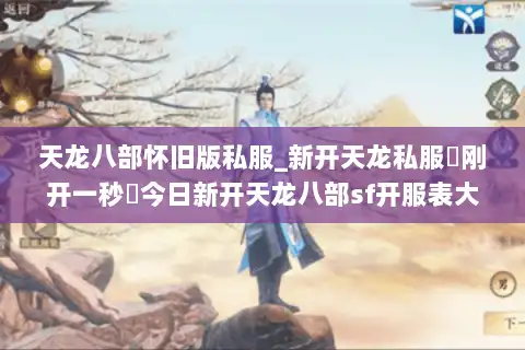 天龙八部怀旧版私服_新开天龙私服▷刚开一秒◁今日新开天龙八部sf开服表大全