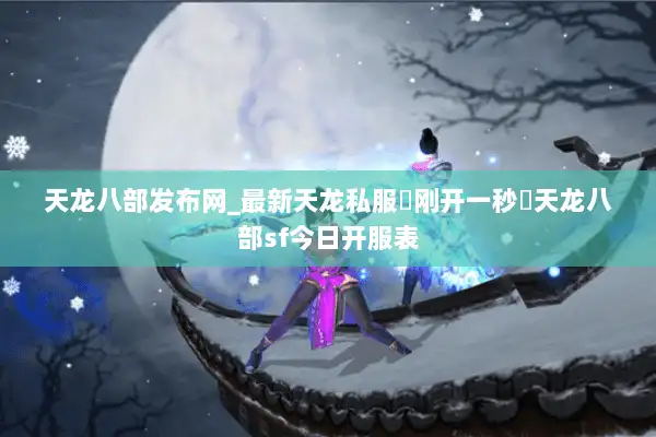 天龙八部发布网_最新天龙私服▷刚开一秒◁天龙八部sf今日开服表