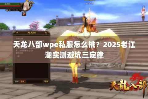天龙八部wpe私服怎么挑?2025老江湖实测避坑三定律 天龙八部wpe私服怎么挑?2025老江湖实测避坑三定律